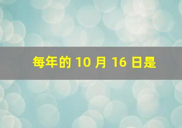 每年的 10 月 16 日是